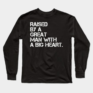 raised by a great man with a big heart Long Sleeve T-Shirt